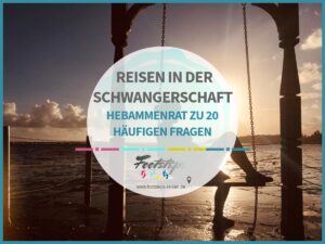 Sicher reisen in der Schwangerschaft, Fernreise in der Schwangerschaft, Babymoon, praktische Tipps, Hebammenwissen zu den häufigsten Fragen
